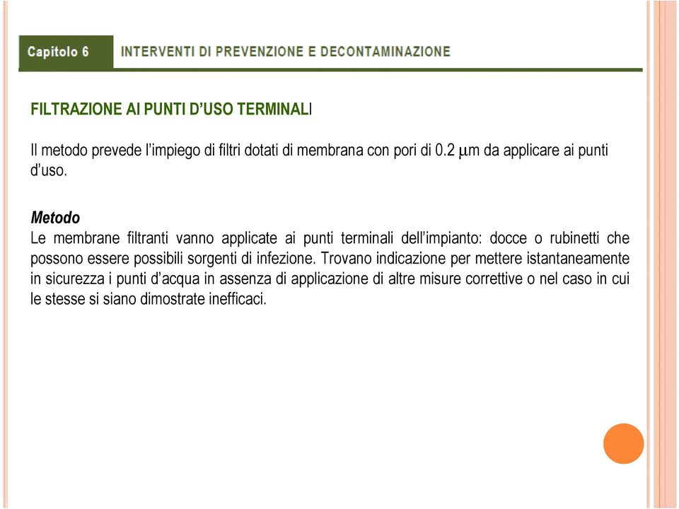 Metodo Le membrane filtranti vanno applicate ai punti terminali dell impianto: docce o rubinetti che possono essere