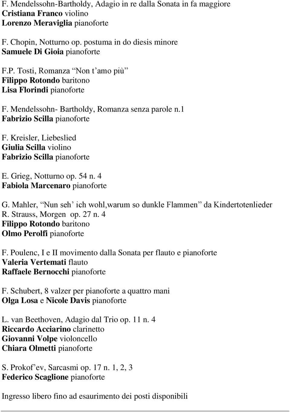 1 Fabrizio Scilla pianoforte F. Kreisler, Liebeslied Giulia Scilla violino Fabrizio Scilla pianoforte E. Grieg, Notturno op. 54 n. 4 Fabiola Marcenaro pianoforte G.