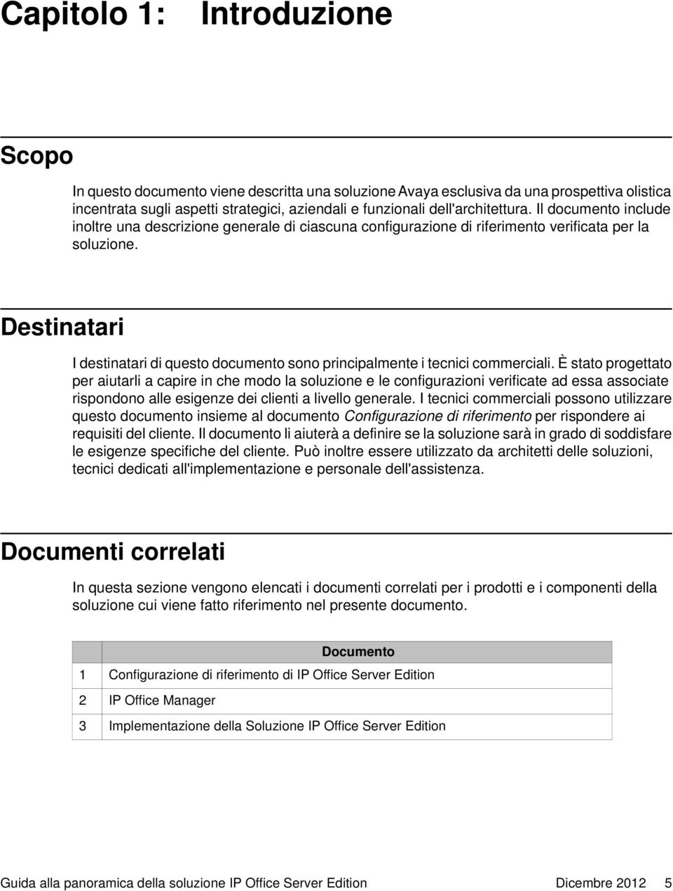 Destinatari I destinatari di questo documento sono principalmente i tecnici commerciali.