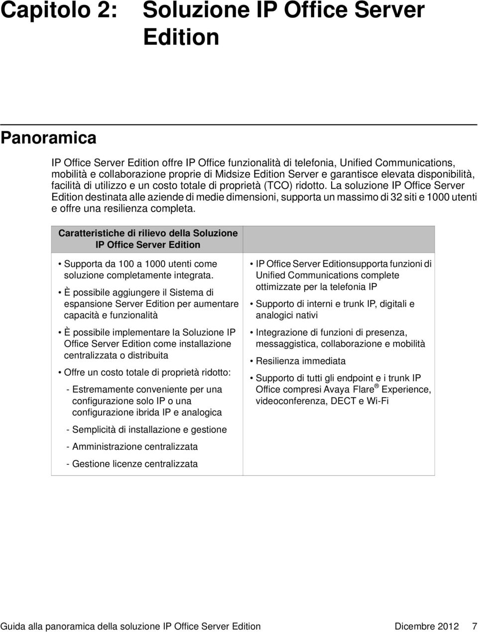 La soluzione IP Office Server Edition destinata alle aziende di medie dimensioni, supporta un massimo di 32 siti e 1000 utenti e offre una resilienza completa.