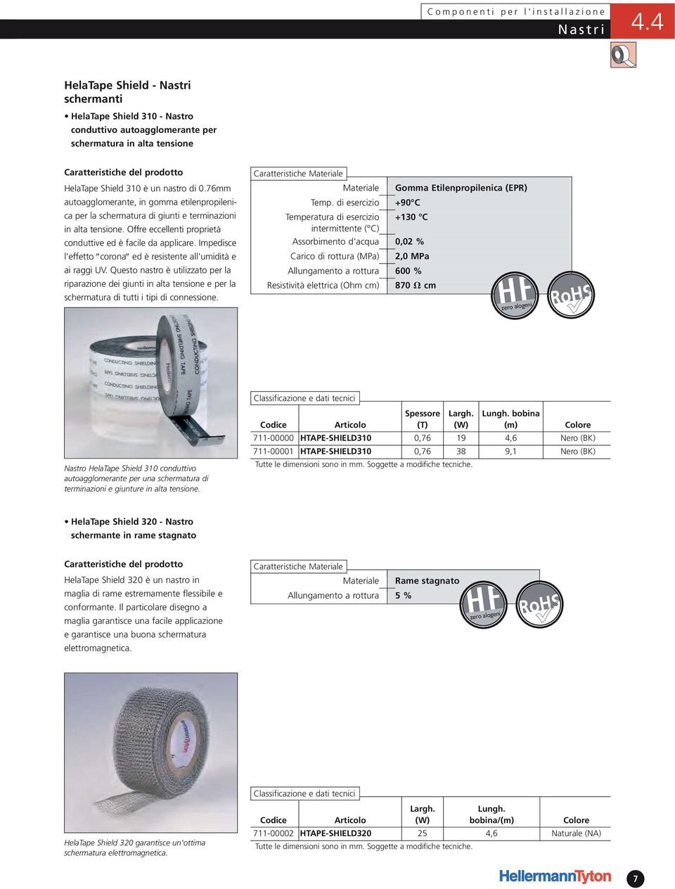 Impedisce l'effetto corona ed è resistente all'umidità e ai raggi UV. Questo nastro è utilizzato per la riparazione dei giunti in alta tensione e per la schermatura di tutti i tipi di connessione.