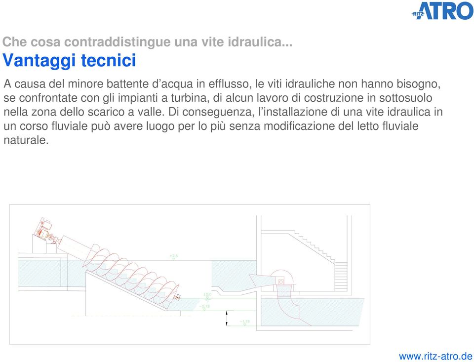 bisogno, se confrontate con gli impianti a turbina, di alcun lavoro di costruzione in sottosuolo nella