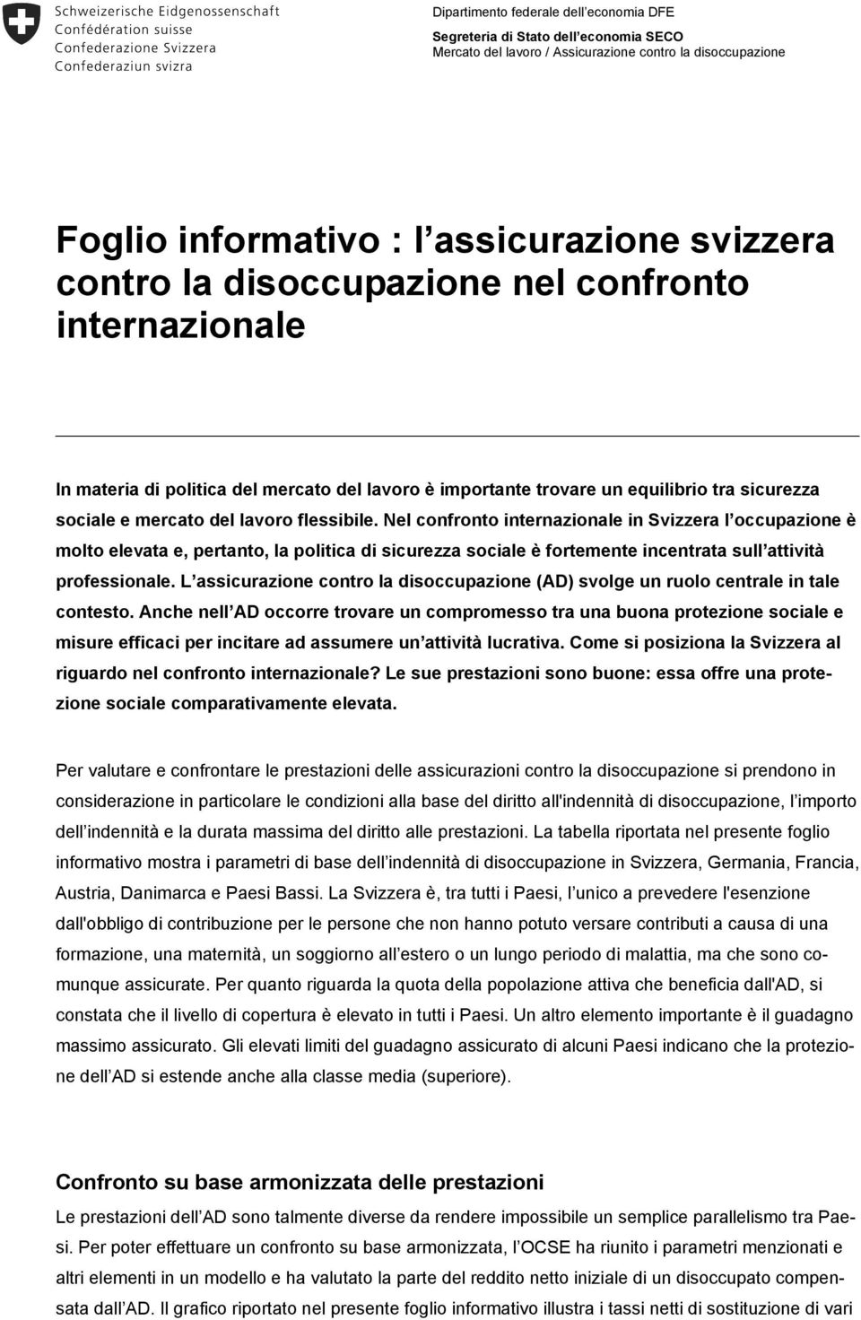 Nel confronto internazionale in Svizzera l occupazione è molto elevata e, pertanto, la politica di sicurezza sociale è fortemente incentrata sull attività professionale.