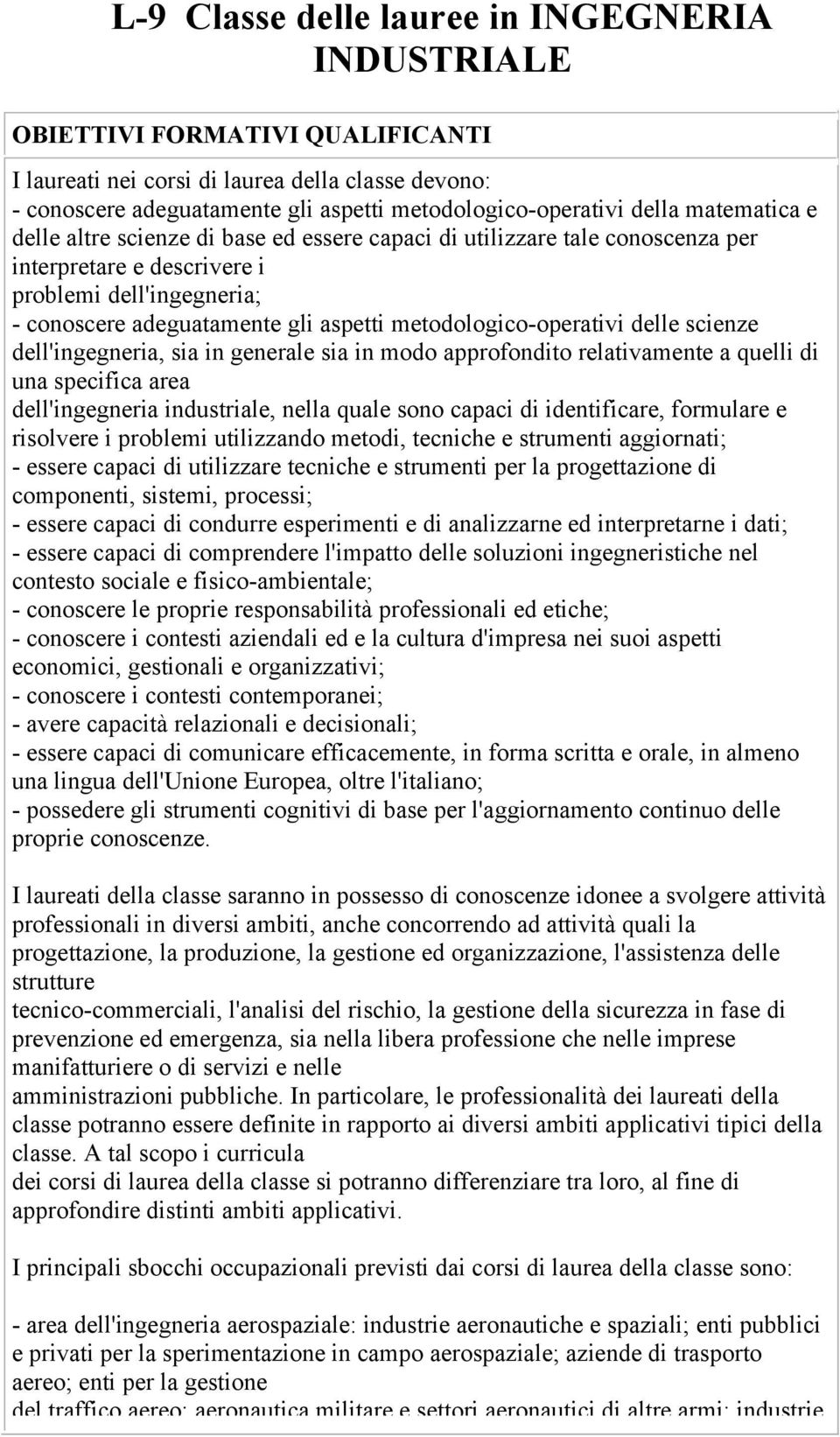 essere capaci di utilizzare tale conoscenza per interpretare e descrivere i problemi dell'ingegneria; - conoscere adeguatamente gli aspetti metodologico-operativi delle scienze dell'ingegneria, sia