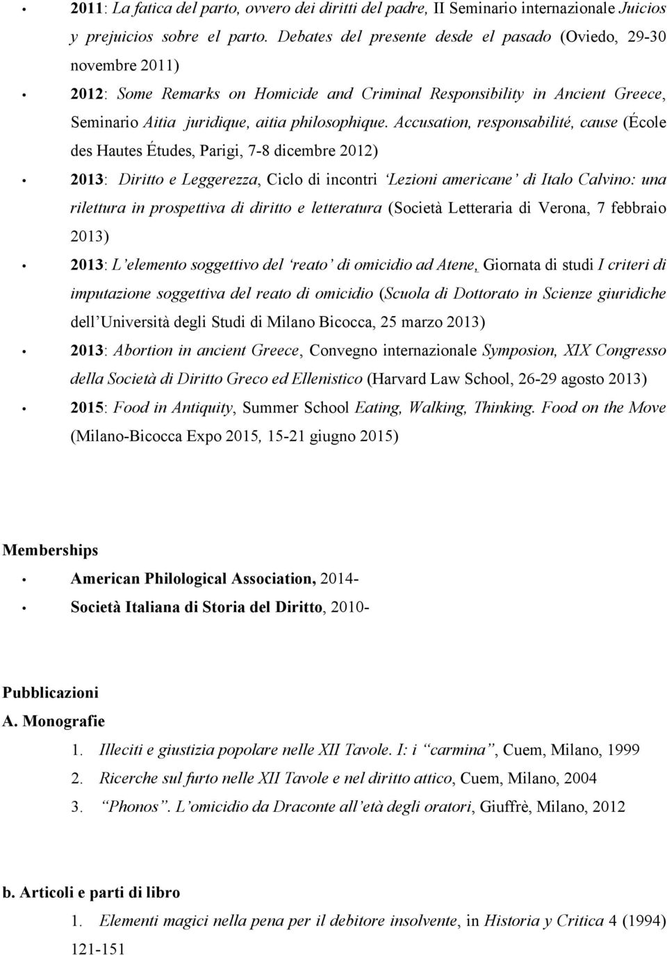 Accusation, responsabilité, cause (École des Hautes Études, Parigi, 7-8 dicembre 2012) 2013: Diritto e Leggerezza, Ciclo di incontri Lezioni americane di Italo Calvino: una rilettura in prospettiva