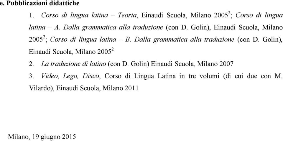 Dalla grammatica alla traduzione (con D. Golin), Einaudi Scuola, Milano 2005 2 2. La traduzione di latino (con D.