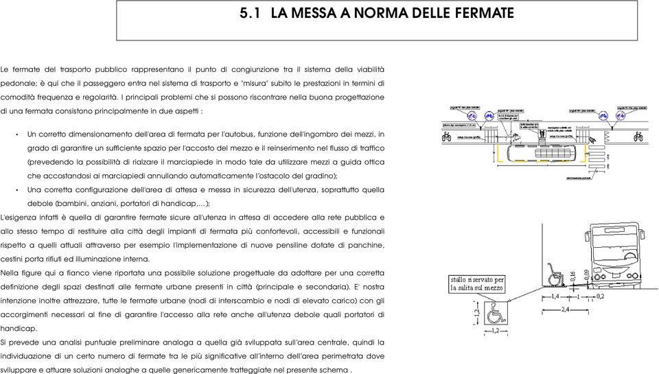 I principali problemi che si possono riscontrare nella buona progettazione di una fermata consistono principalmente in due aspetti : Un corretto dimensionamento dell'area di fermata per l'autobus,