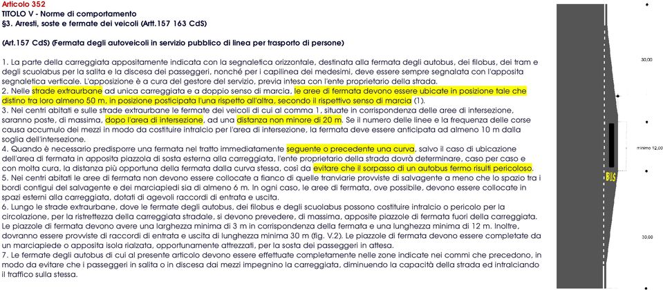 La parte della carreggiata appositamente indicata con la segnaletica orizzontale, destinata alla fermata degli autobus, dei filobus, dei tram e degli scuolabus per la salita e la discesa dei