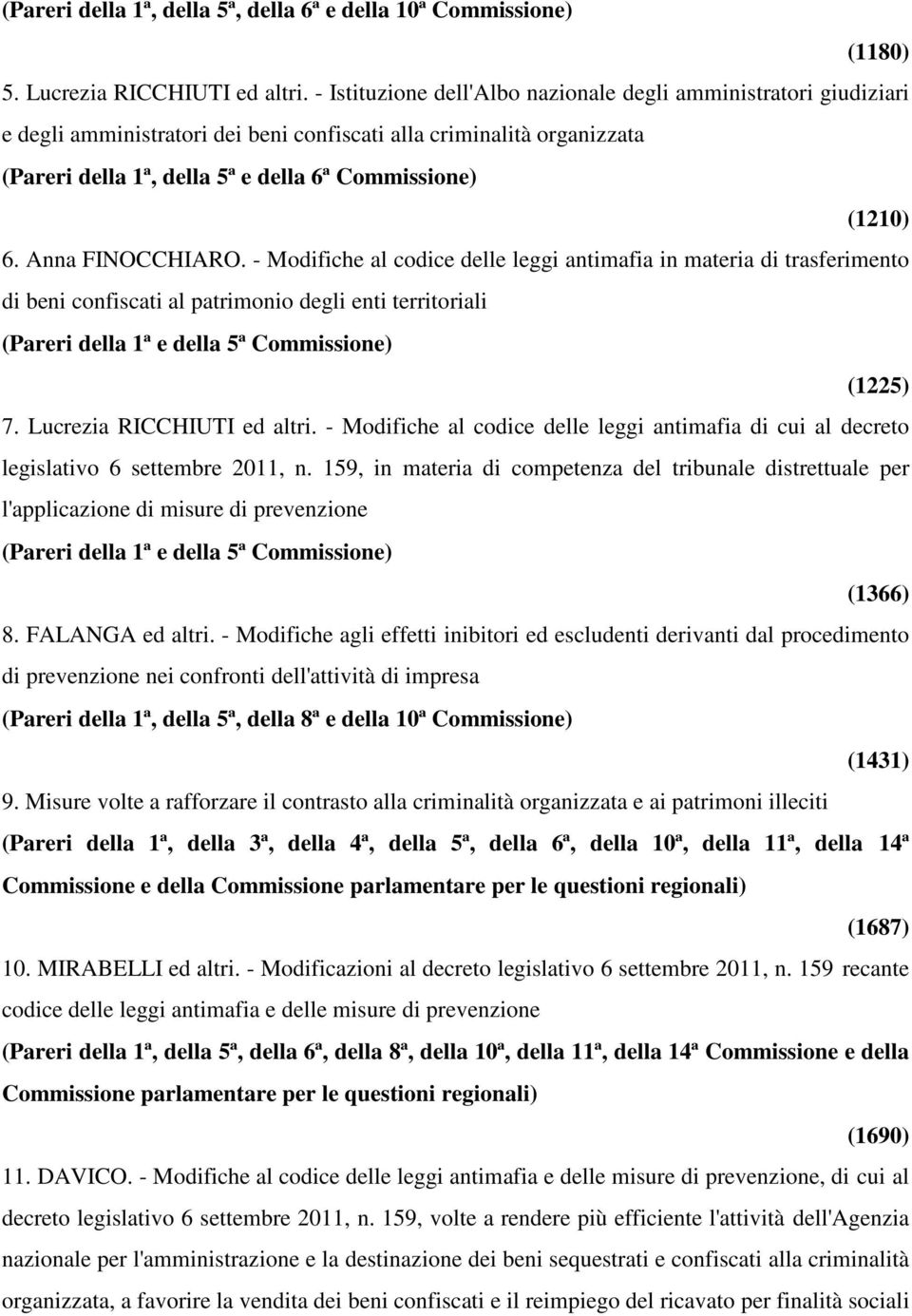 Anna FINOCCHIARO. - Modifiche al codice delle leggi antimafia in materia di trasferimento di beni confiscati al patrimonio degli enti territoriali (1225) 7. Lucrezia RICCHIUTI ed altri.