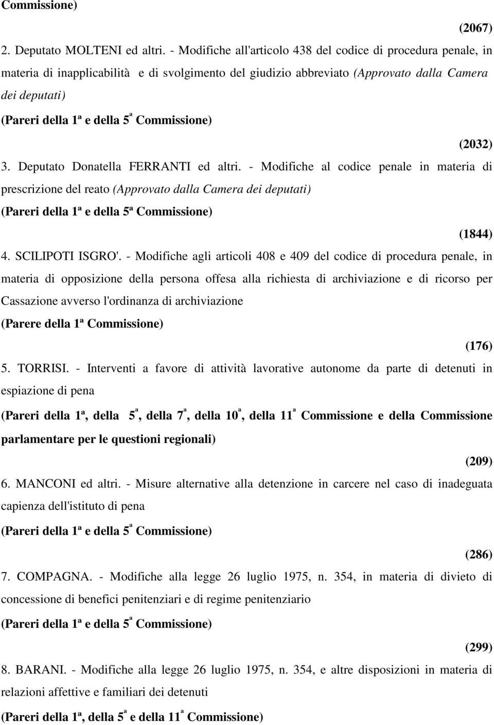 Commissione) (2032) 3. Deputato Donatella FERRANTI ed altri. - Modifiche al codice penale in materia di prescrizione del reato (Approvato dalla Camera dei deputati) (1844) 4. SCILIPOTI ISGRO'.