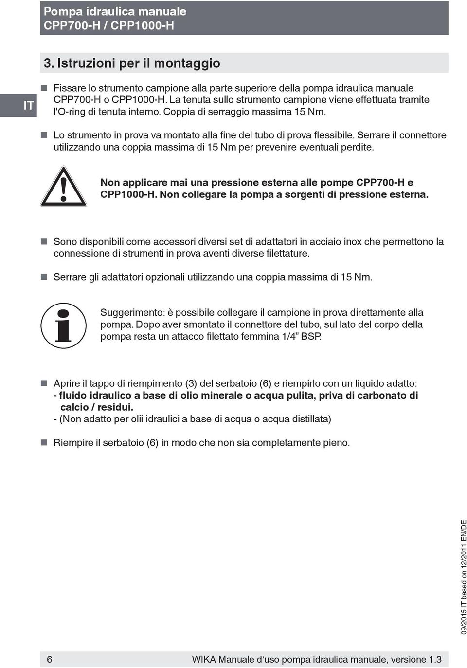 Serrare il connettore utilizzando una coppia massima di 15 Nm per prevenire eventuali perdite. Non applicare mai una pressione esterna alle pompe CPP700-H e CPP1000-H.