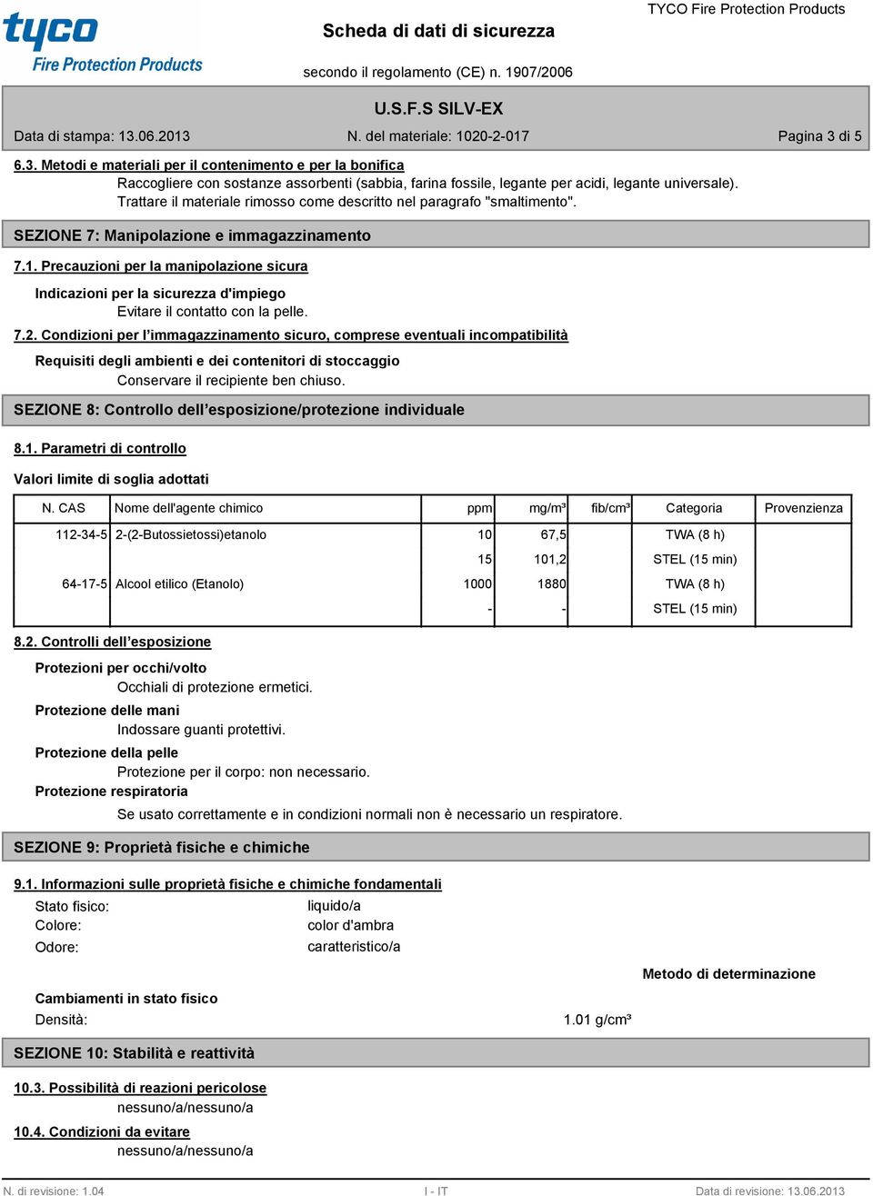 Precauzioni per la manipolazione sicura Indicazioni per la sicurezza d'impiego Evitare il contatto con la pelle. 7.2.