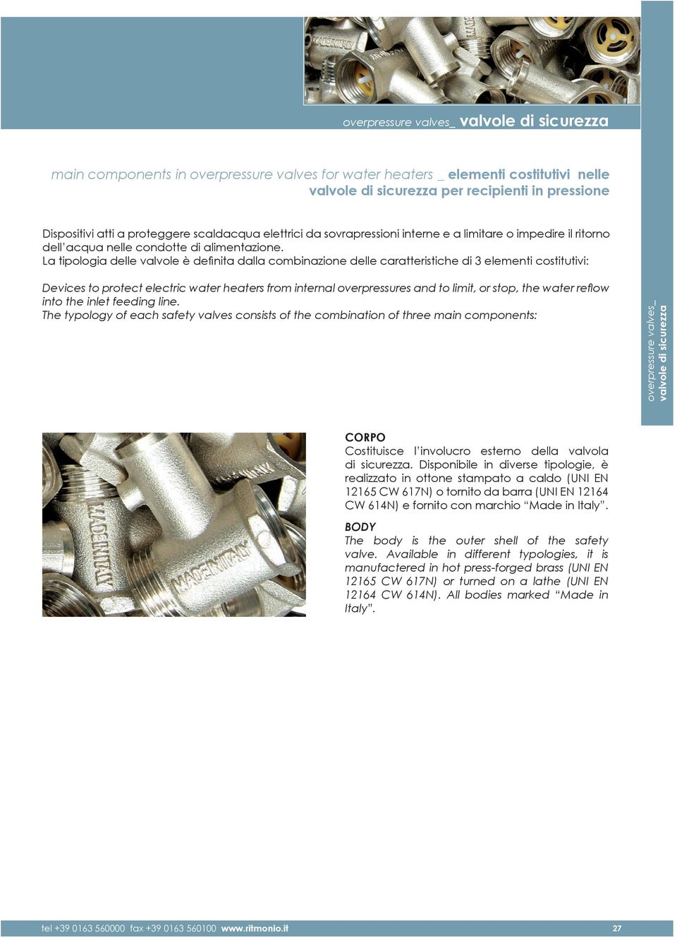 La tipologia delle valvole è definita dalla combinazione delle caratteristiche di 3 elementi costitutivi: Devices to protect electric water heaters from internal overpressures and to limit, or stop,