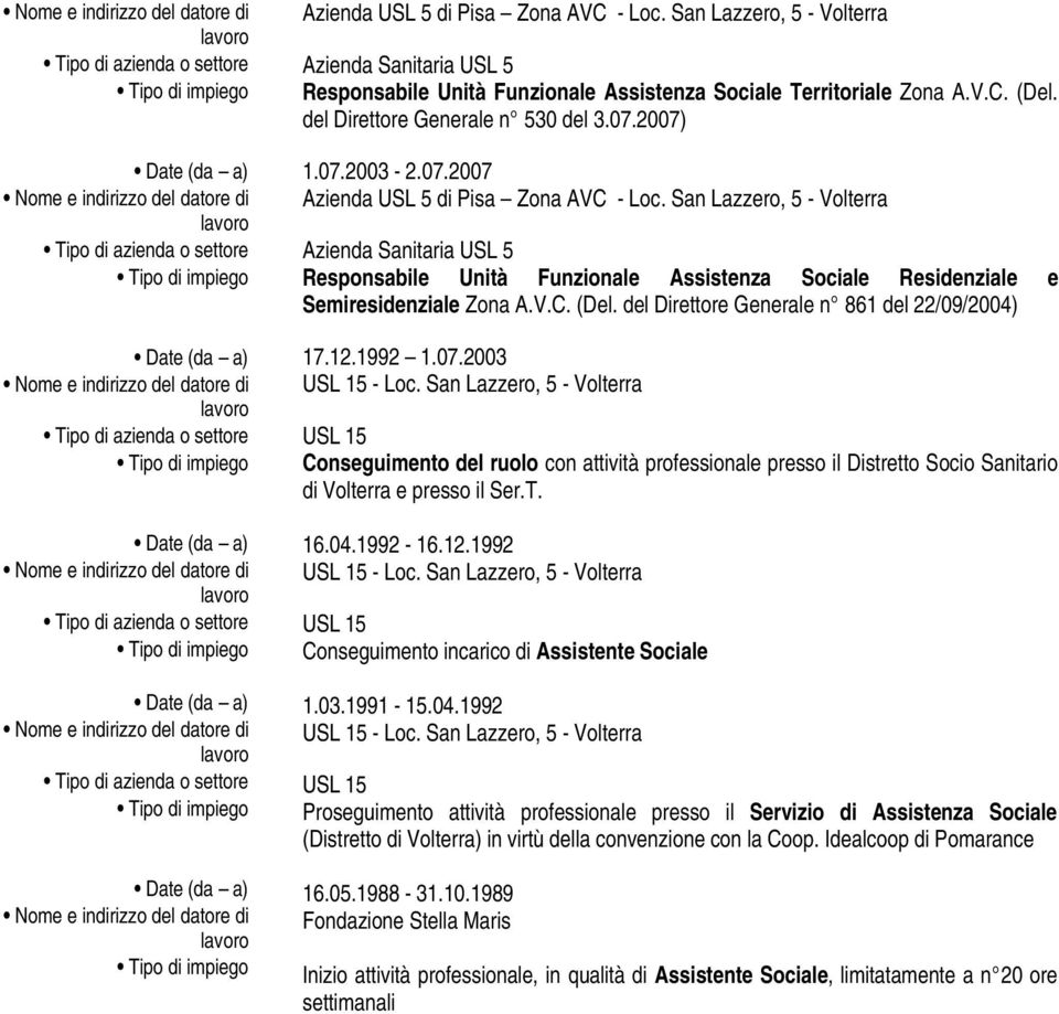 San Lazzero, 5 - Volterra USL 15 Conseguimento del ruolo con attività professionale presso il Distretto Socio Sanitario di Volterra e presso il Ser.T. 16.04.1992-16.12.1992 USL 15 - Loc.