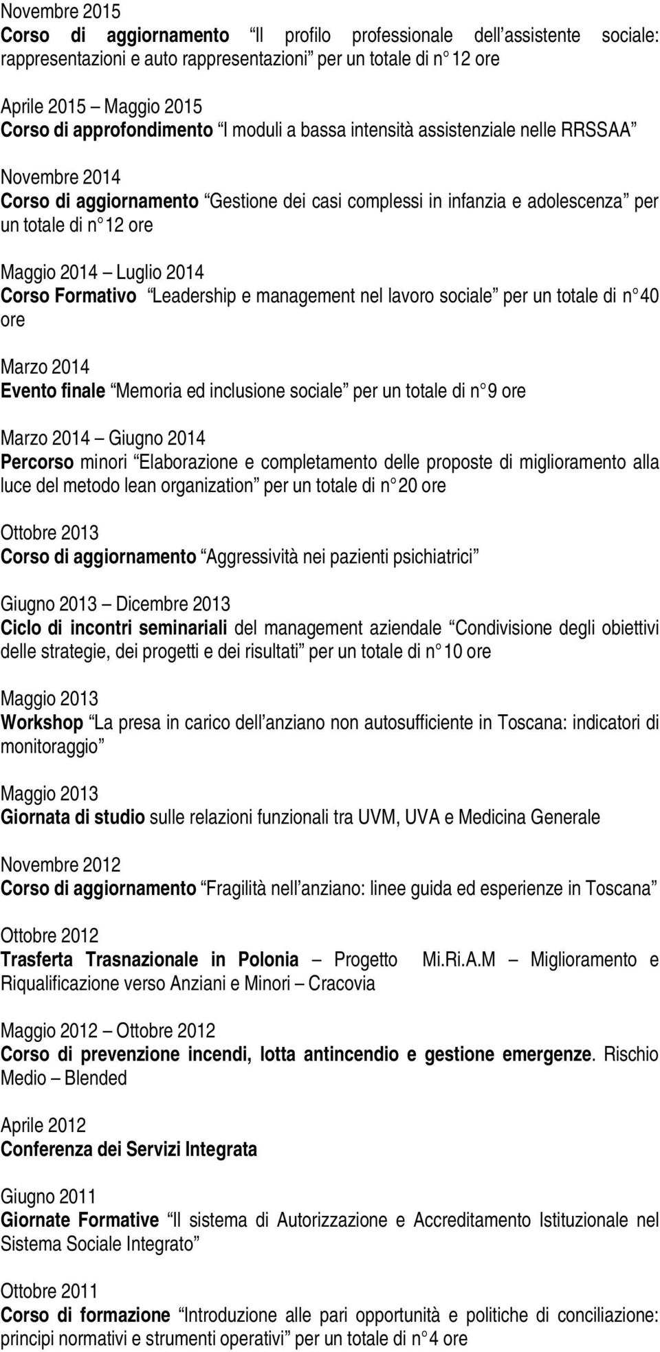 Luglio 2014 Corso Formativo Leadership e management nel sociale per un totale di n 40 ore Marzo 2014 Evento finale Memoria ed inclusione sociale per un totale di n 9 ore Marzo 2014 Giugno 2014