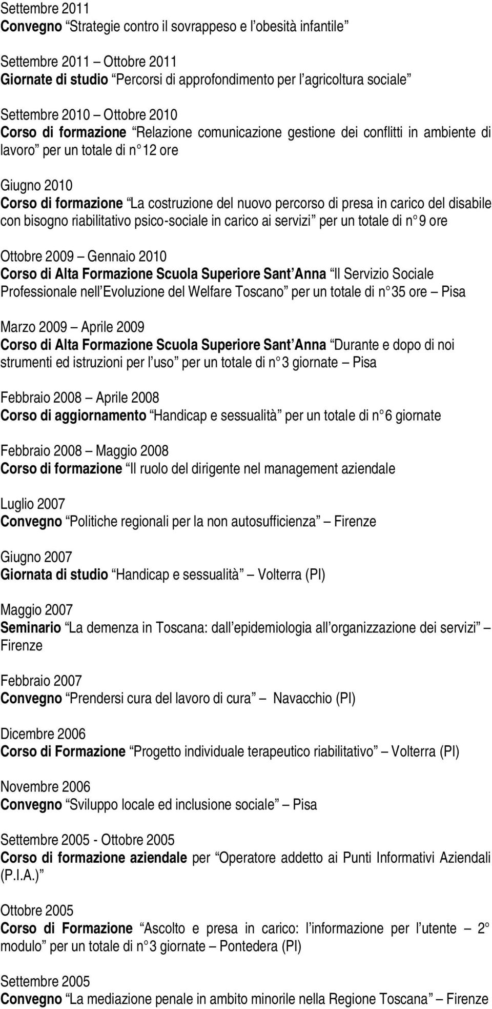 carico del disabile con bisogno riabilitativo psico-sociale in carico ai servizi per un totale di n 9 ore Ottobre 2009 Gennaio 2010 Corso di Alta Formazione Scuola Superiore Sant Anna Il Servizio