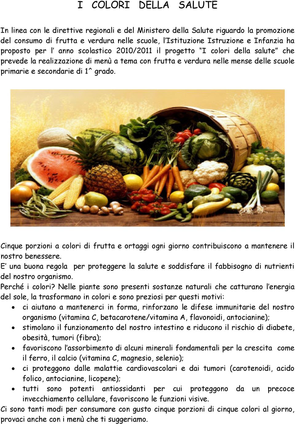 Cinque porzioni a colori di frutta e ortaggi ogni giorno contribuiscono a mantenere il nostro benessere.