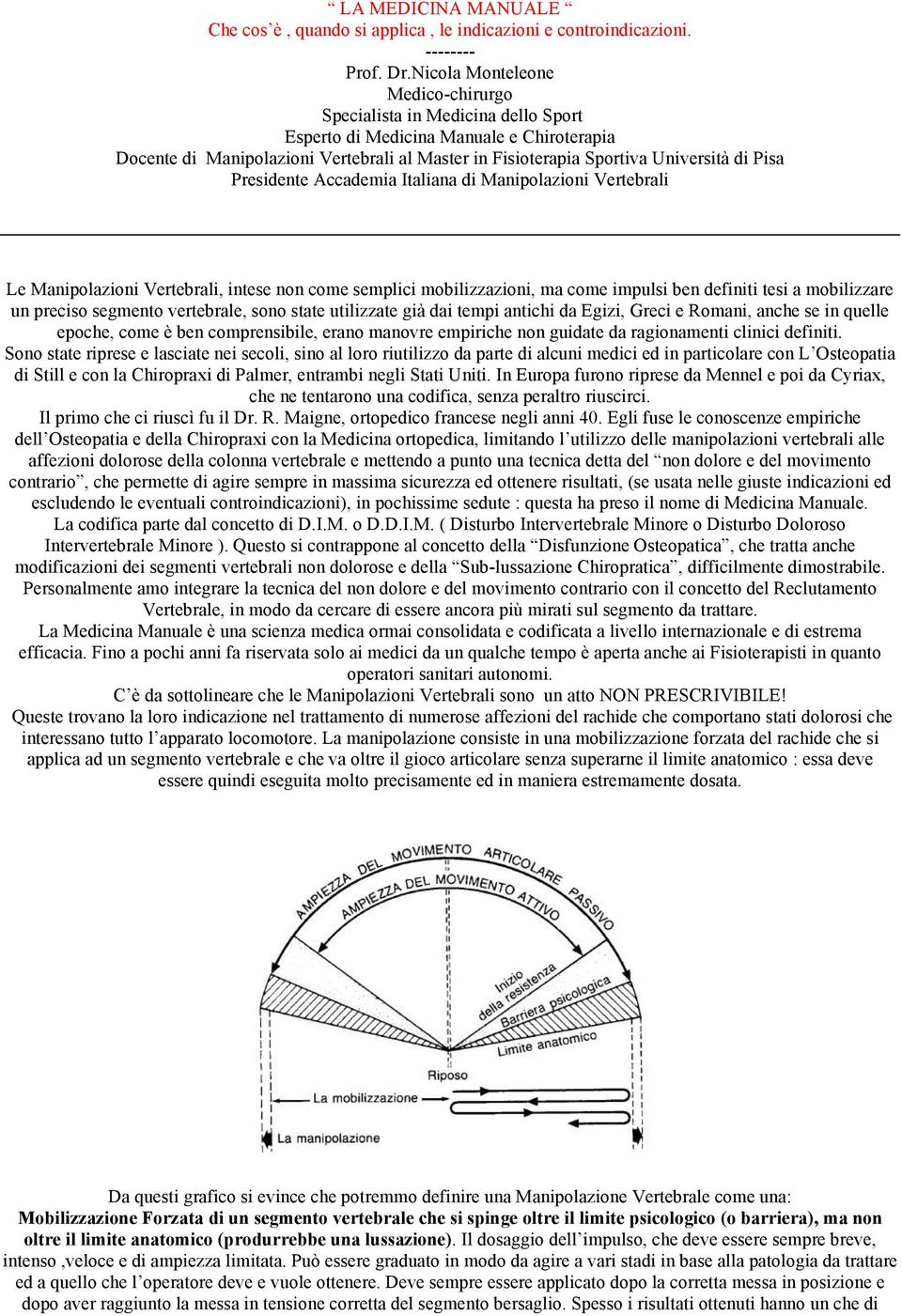 Pisa Presidente Accademia Italiana di Manipolazioni Vertebrali Le Manipolazioni Vertebrali, intese non come semplici mobilizzazioni, ma come impulsi ben definiti tesi a mobilizzare un preciso