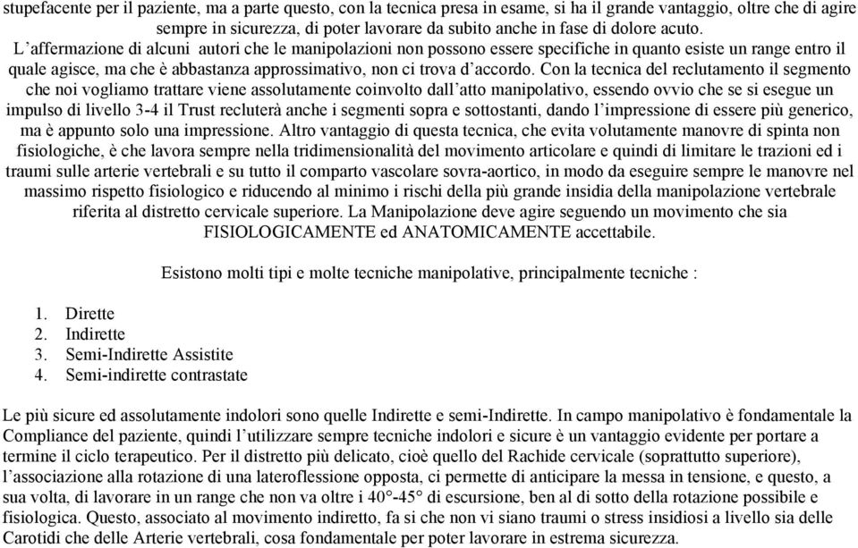 Con la tecnica del reclutamento il segmento che noi vogliamo trattare viene assolutamente coinvolto dall atto manipolativo, essendo ovvio che se si esegue un impulso di livello 3-4 il Trust recluterà