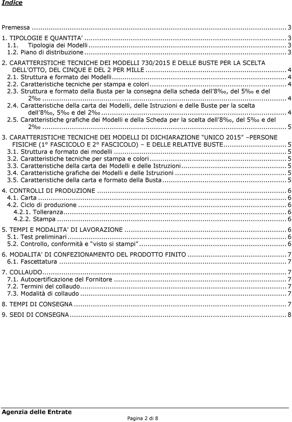 .. 4 2.3. Struttura e formato della Busta per la consegna della scheda dell 8, del 5 e del 2... 4 2.4. Caratteristiche della carta dei Modelli, delle Istruzioni e delle Buste per la scelta dell 8, 5 e del 2.