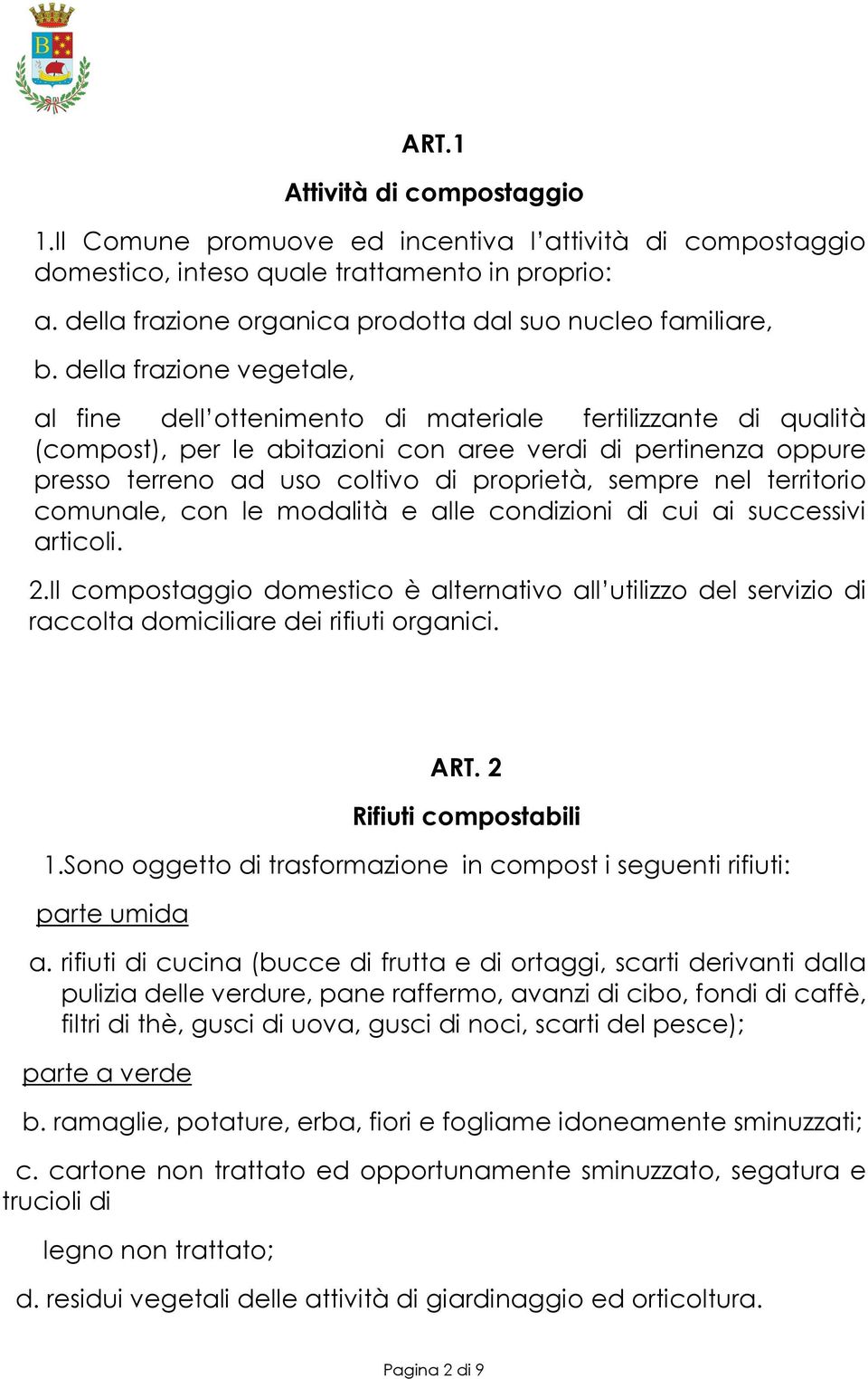 della frazione vegetale, al fine dell ottenimento di materiale fertilizzante di qualità (compost), per le abitazioni con aree verdi di pertinenza oppure presso terreno ad uso coltivo di proprietà,