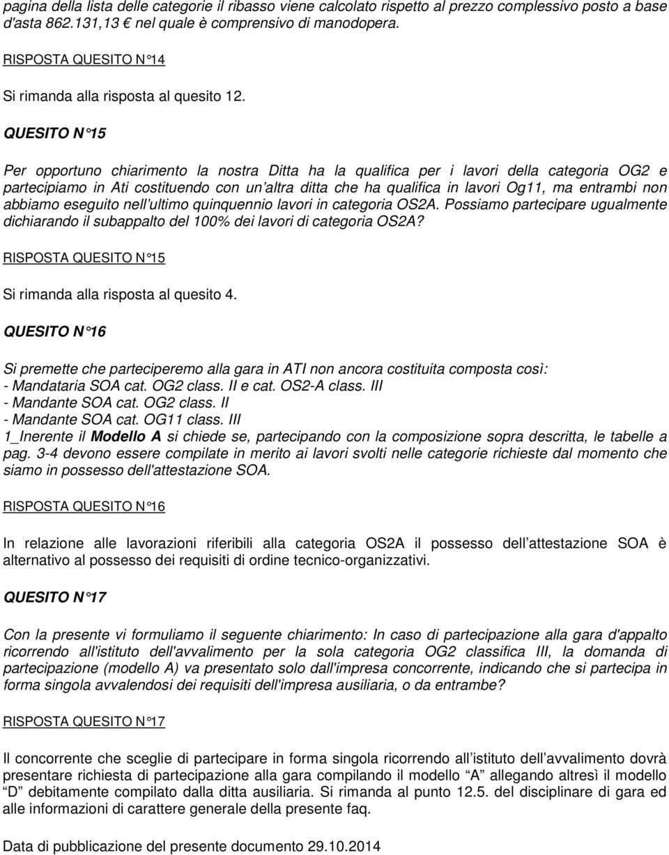 QUESITO N 15 Per opportuno chiarimento la nostra Ditta ha la qualifica per i lavori della categoria OG2 e partecipiamo in Ati costituendo con un altra ditta che ha qualifica in lavori Og11, ma