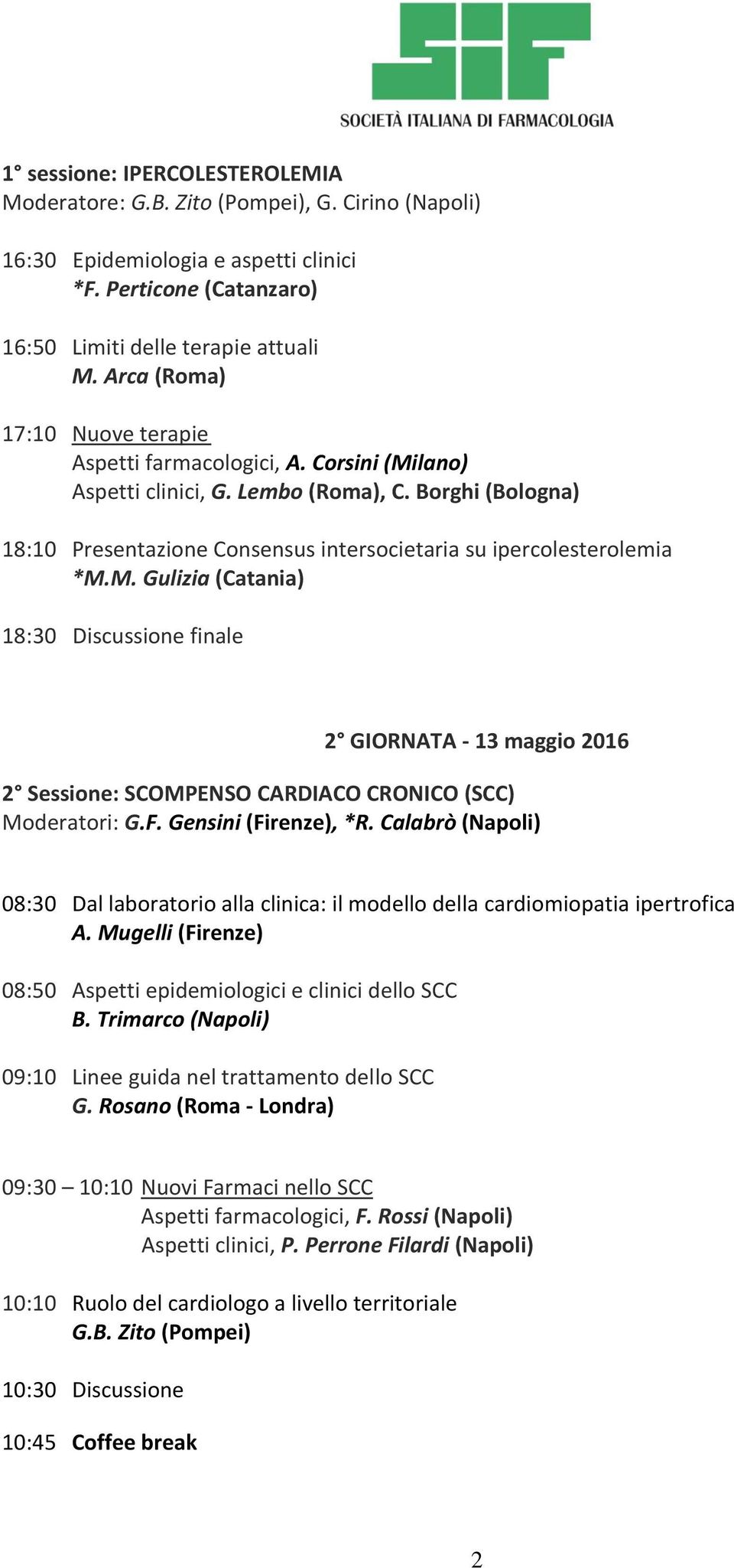 M. Gulizia (Catania) 18:30 Discussione finale 2 GIORNATA - 13 maggio 2016 2 Sessione: SCOMPENSO CARDIACO CRONICO (SCC) Moderatori: G.F. Gensini (Firenze), *R.