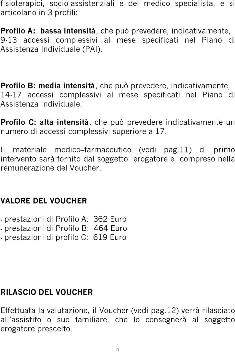 Profilo C: alta intensità, che può prevedere indicativamente un numero di accessi complessivi superiore a 17. Il materiale medico farmaceutico (vedi pag.