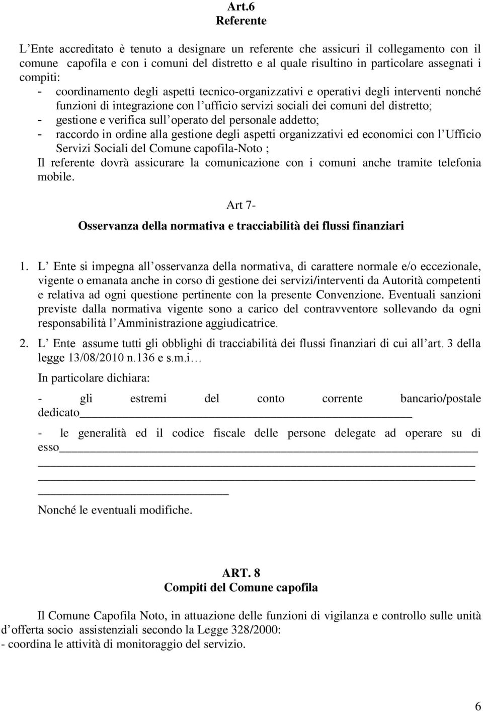 sull operato del personale addetto; - raccordo in ordine alla gestione degli aspetti organizzativi ed economici con l Ufficio Servizi Sociali del Comune capofila-noto ; Il referente dovrà assicurare