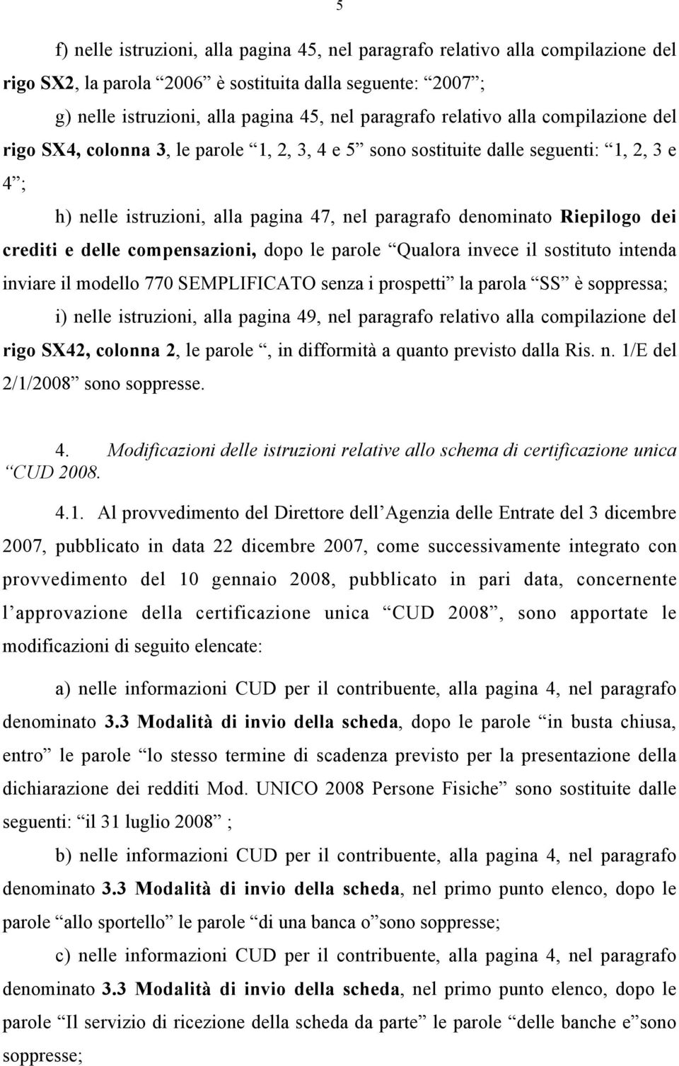 crediti e delle compensazioni, dopo le parole Qualora invece il sostituto intenda inviare il modello 770 SEMPLIFICATO senza i prospetti la parola SS è soppressa; i) nelle istruzioni, alla pagina 49,