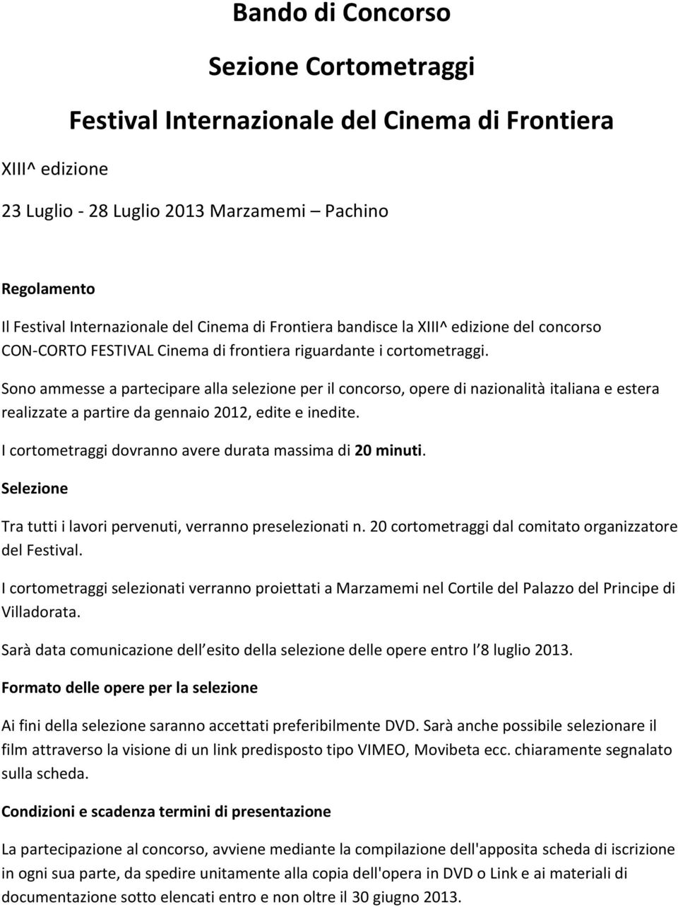 Sono ammesse a partecipare alla selezione per il concorso, opere di nazionalità italiana e estera realizzate a partire da gennaio 2012, edite e inedite.