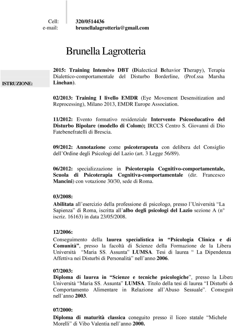 02/2013: Training I livello EMDR (Eye Movement Desensitization and Reprocessing), Milano 2013, EMDR Europe Association.