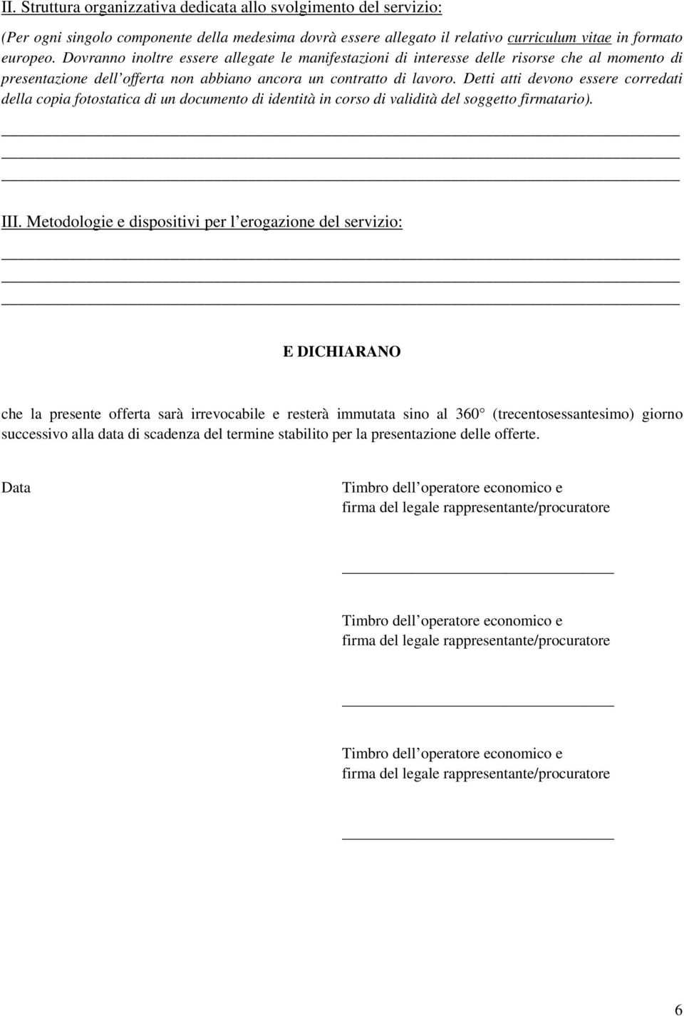 Detti atti devono essere corredati della copia fotostatica di un documento di identità in corso di validità del soggetto firmatario). III.