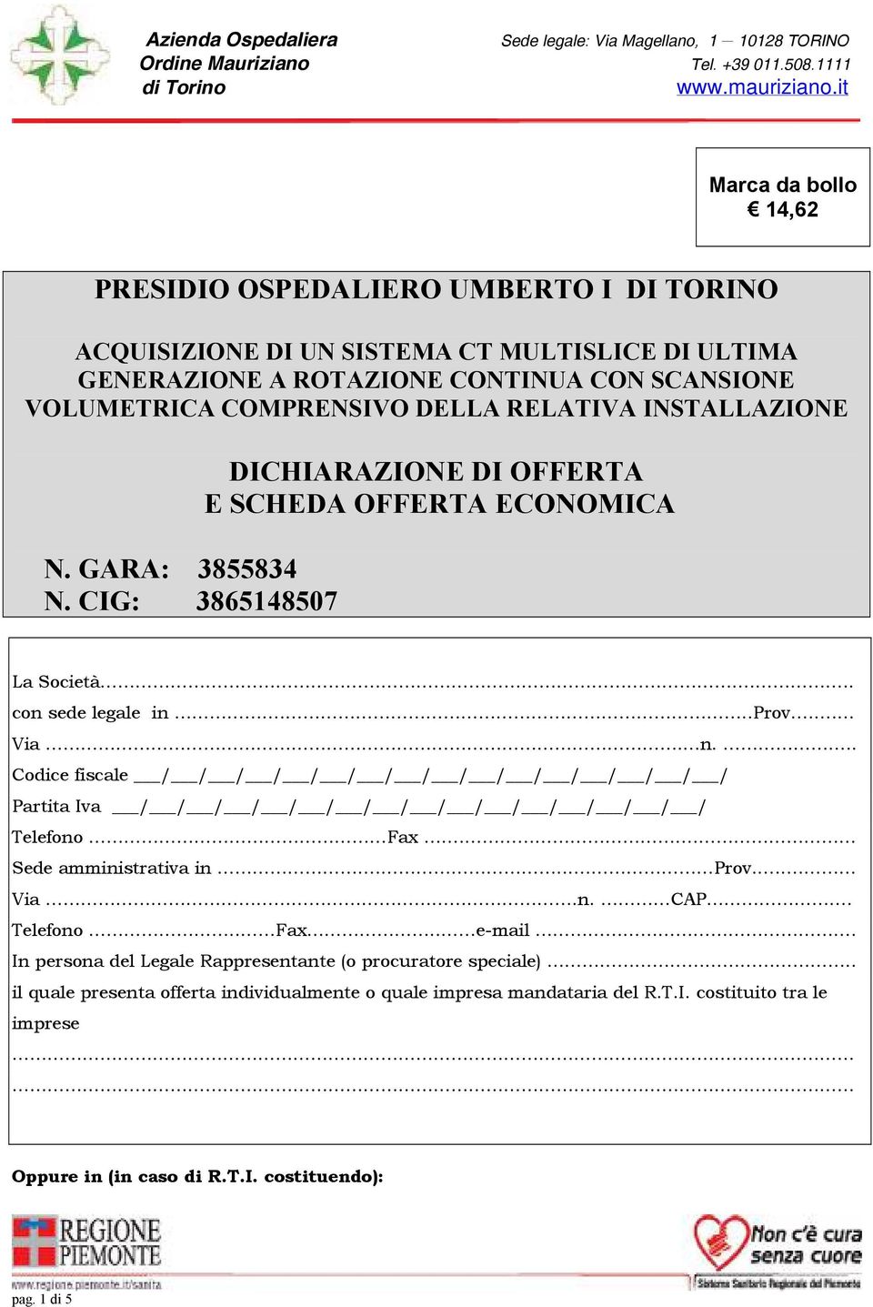 CIG: 3865148507 DICHIARAZIONE DI OFFERTA E SCHEDA OFFERTA ECONOMICA La Società... con sede legale in...prov.. Via...n... Telefono Fax.