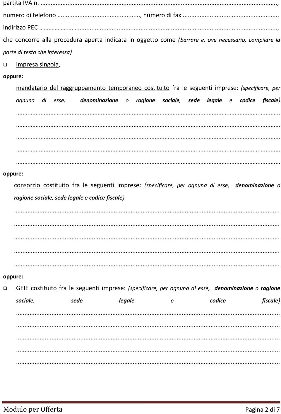 temporaneo costituito fra le seguenti imprese: (specificare, per ognuna di esse, denominazione o ragione sociale, sede legale e codice fiscale).