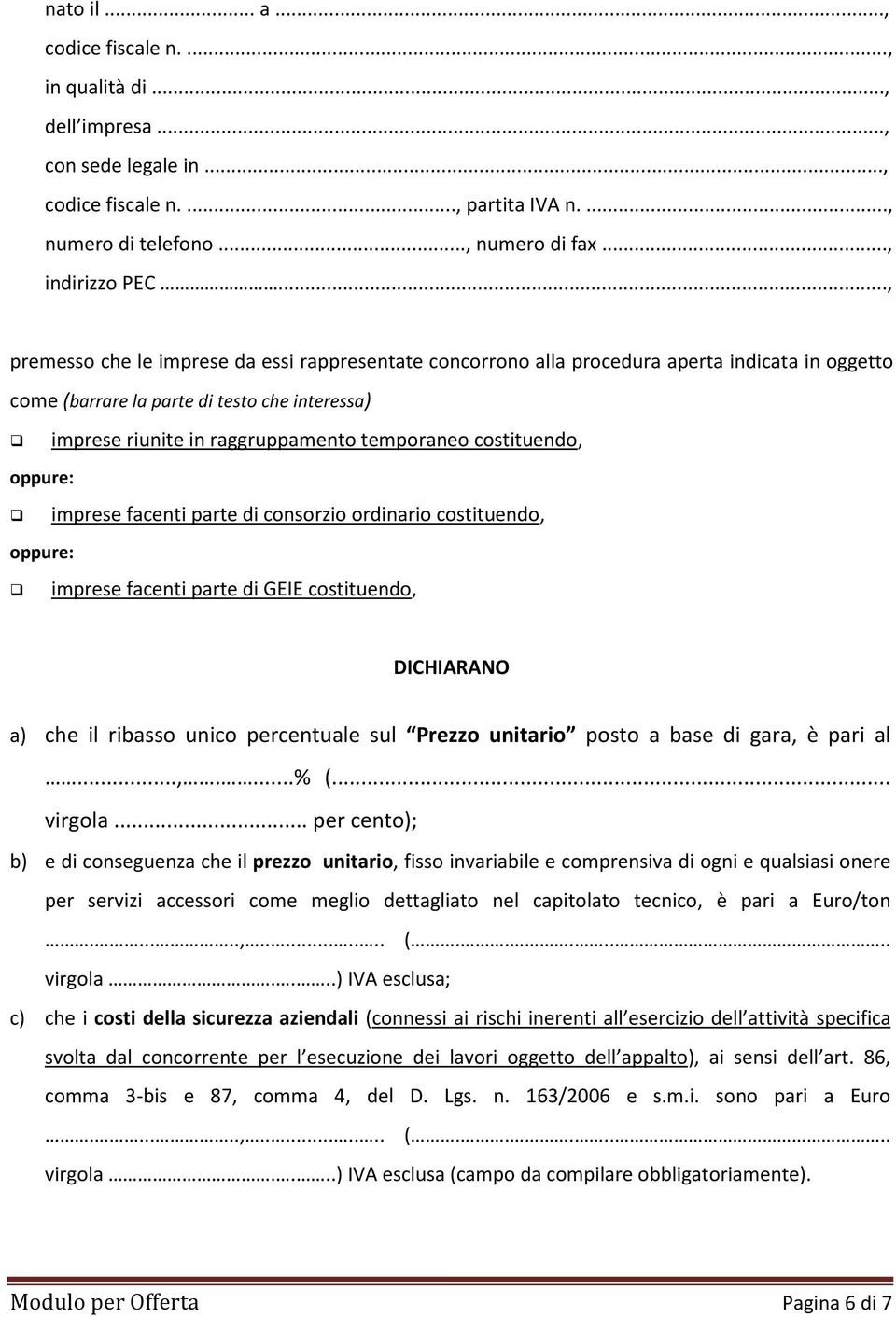 costituendo, imprese facenti parte di consorzio ordinario costituendo, imprese facenti parte di GEIE costituendo, DICHIARANO a) che il ribasso unico percentuale sul Prezzo unitario posto a base di