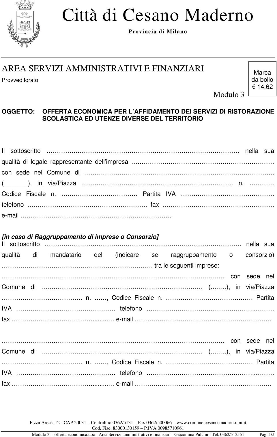 . Partita IVA telefono. fax e-mail. [in caso di Raggruppamento di imprese o Consorzio] Il sottoscritto.