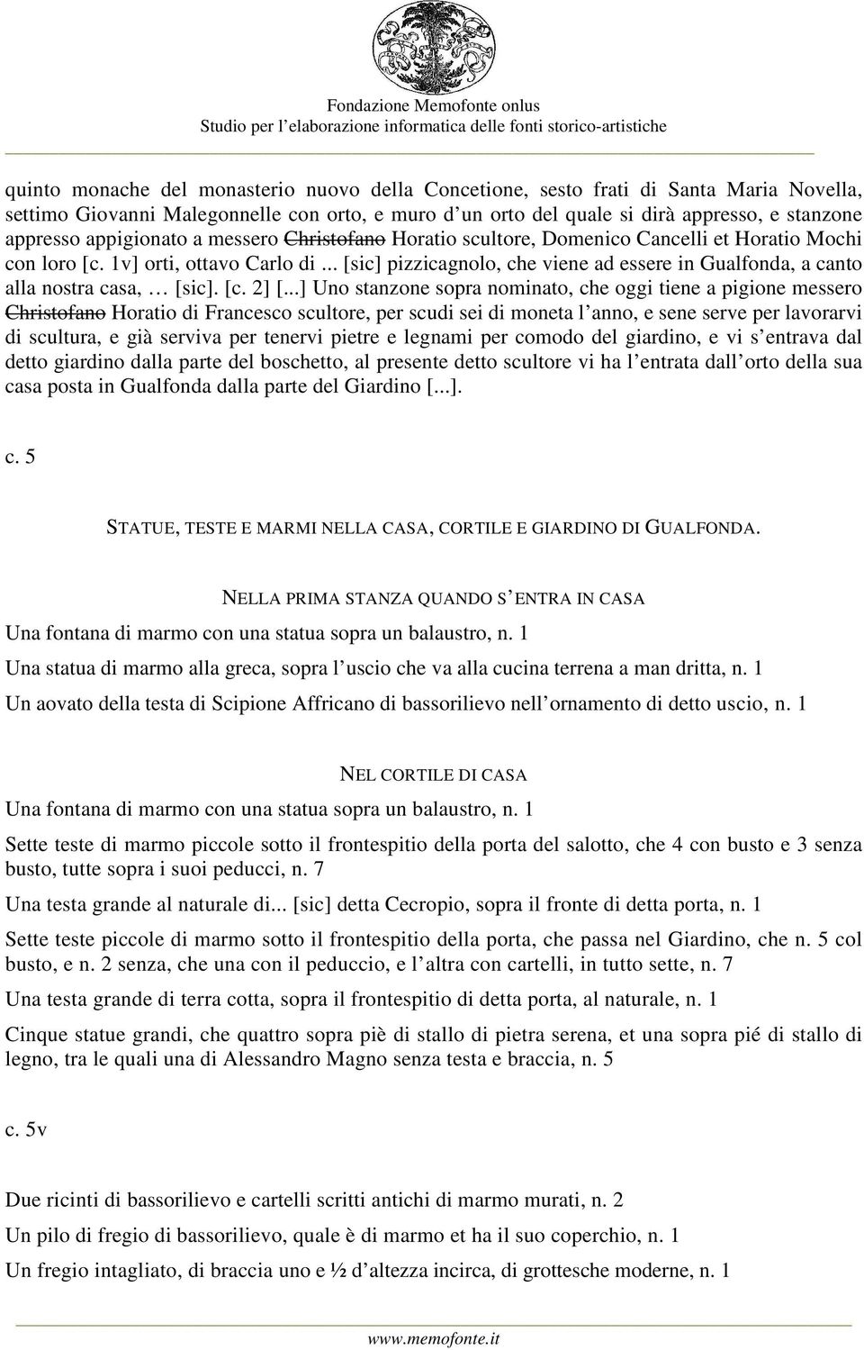 .. [sic] pizzicagnolo, che viene ad essere in Gualfonda, a canto alla nostra casa, [sic]. [c. 2] [.