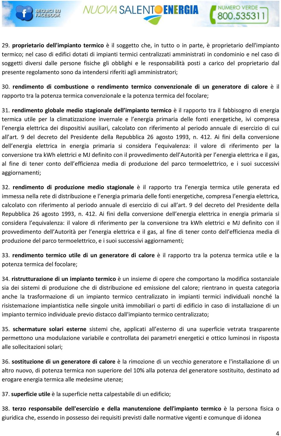 amministratori; 30. rendimento di combustione o rendimento termico convenzionale di un generatore di calore è il rapporto tra la potenza termica convenzionale e la potenza termica del focolare; 31.