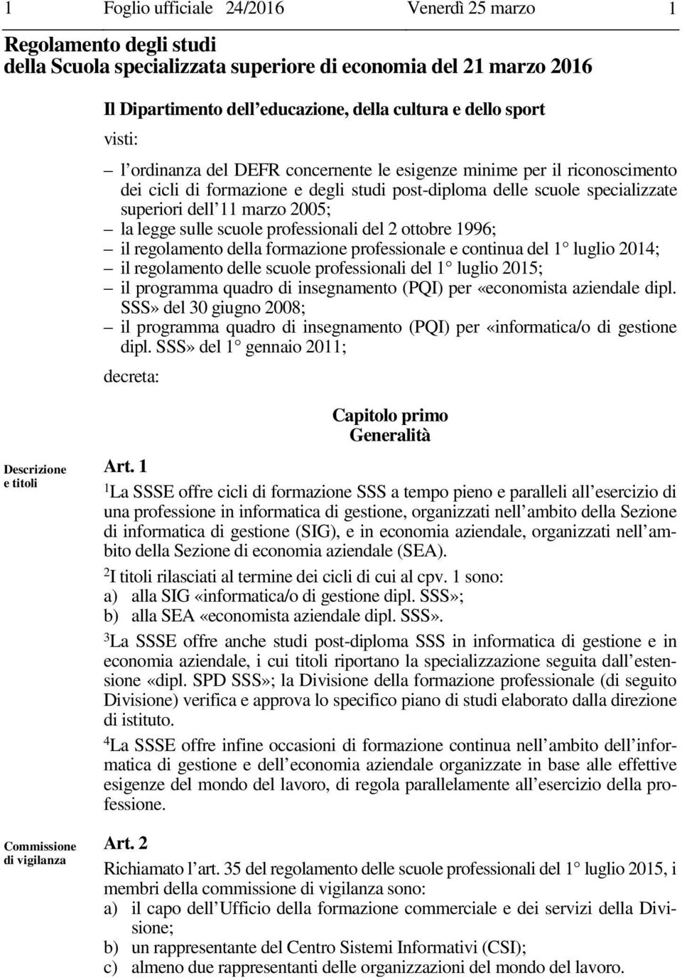 sulle scuole professionali del 2 ottobre 1996; il regolamento della formazione professionale e continua del 1 luglio 2014; il regolamento delle scuole professionali del 1 luglio 2015; il programma