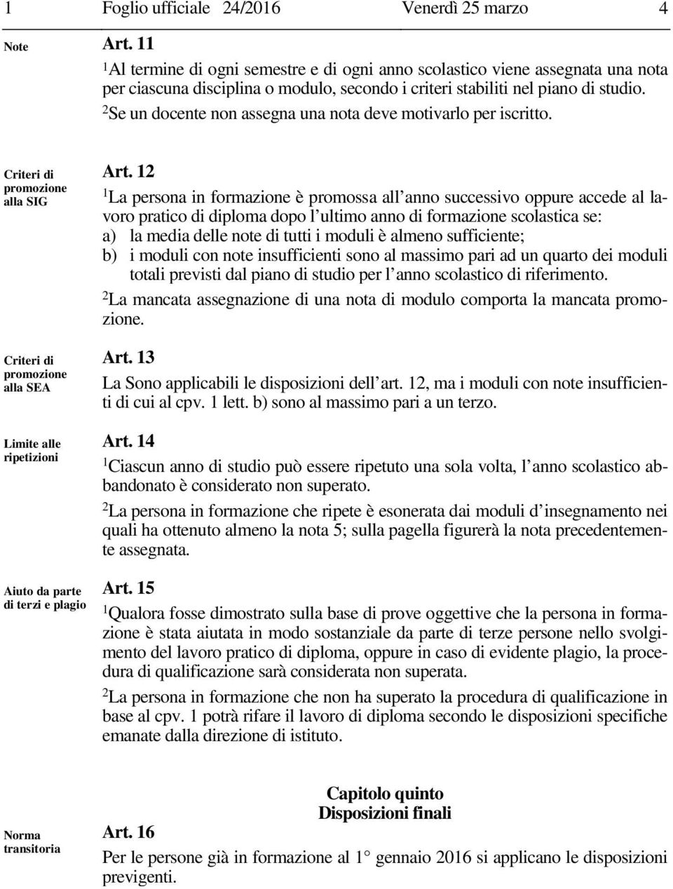 2 Se un docente non assegna una deve motivarlo per iscritto. Criteri di promozione alla SIG Criteri di promozione alla SEA Limite alle ripetizioni Aiuto da parte di terzi e plagio Art.