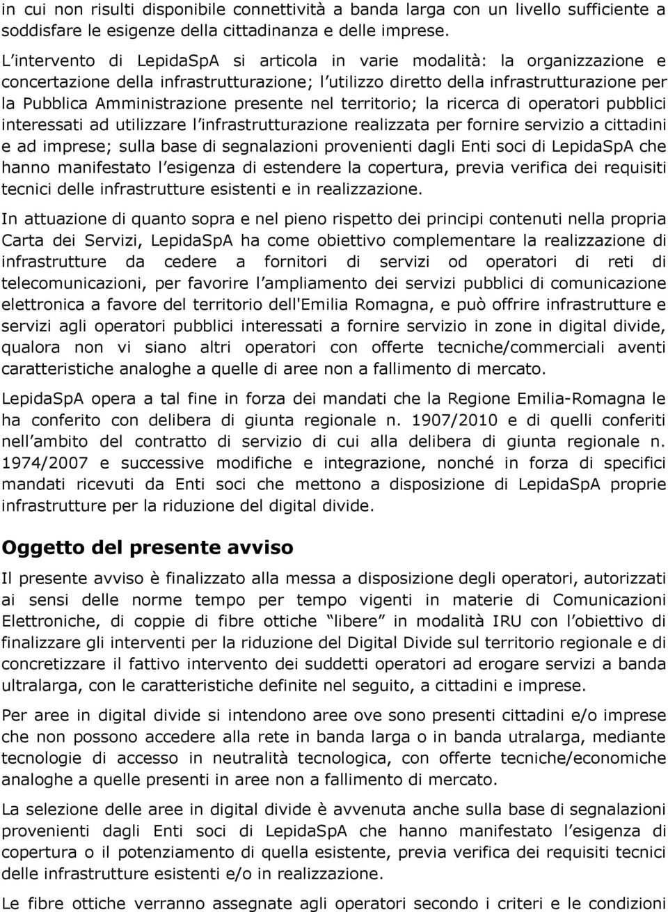 presente nel territorio; la ricerca di operatori pubblici interessati ad utilizzare l infrastrutturazione realizzata per fornire servizio a cittadini e ad imprese; sulla base di segnalazioni