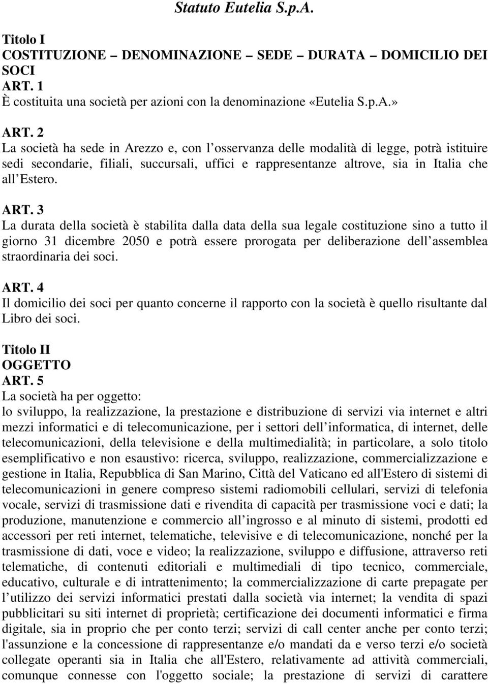 3 La durata della società è stabilita dalla data della sua legale costituzione sino a tutto il giorno 31 dicembre 2050 e potrà essere prorogata per deliberazione dell assemblea straordinaria dei soci.