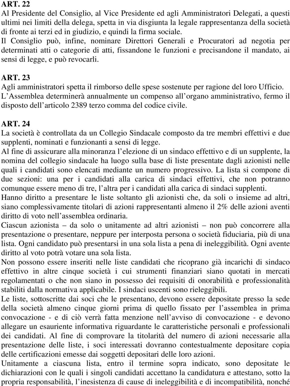 Il Consiglio può, infine, nominare Direttori Generali e Procuratori ad negotia per determinati atti o categorie di atti, fissandone le funzioni e precisandone il mandato, ai sensi di legge, e può