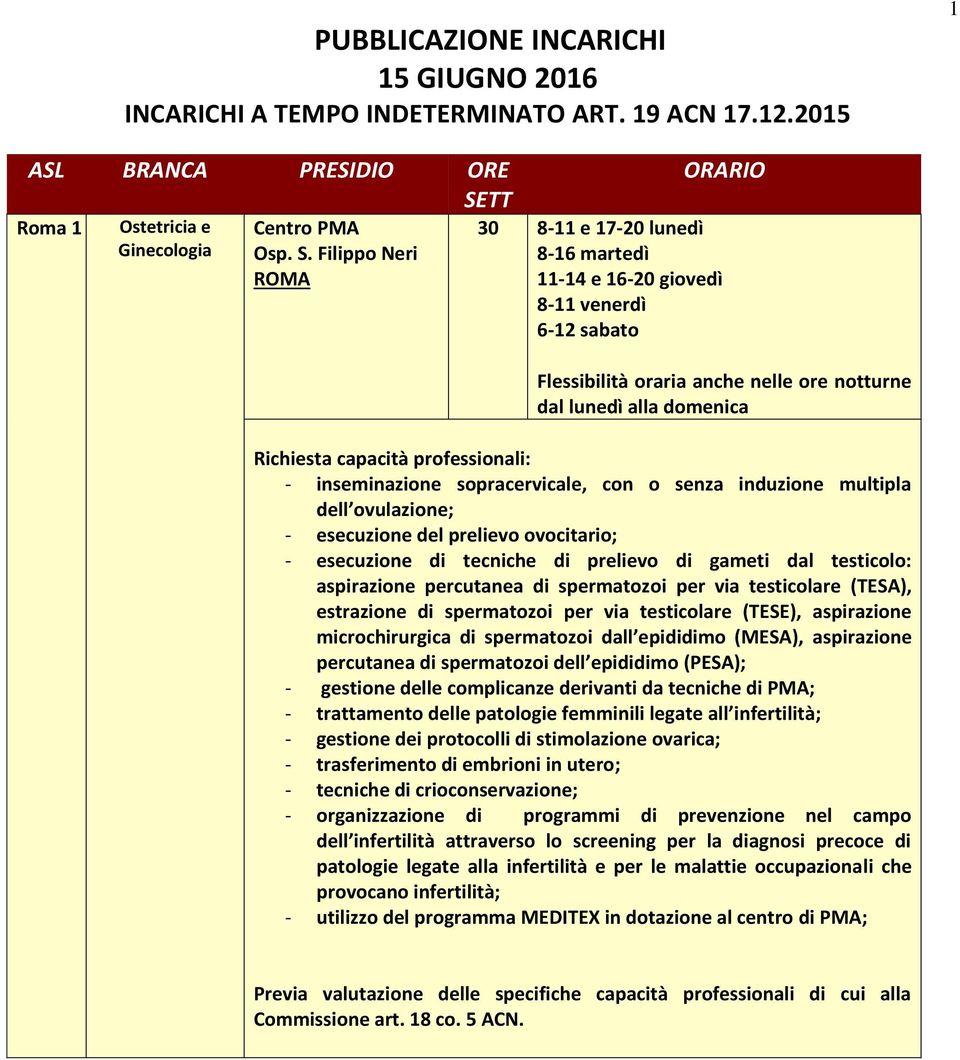 - inseminazione sopracervicale, con o senza induzione multipla dell ovulazione; - esecuzione del prelievo ovocitario; - esecuzione di tecniche di prelievo di gameti dal testicolo: aspirazione