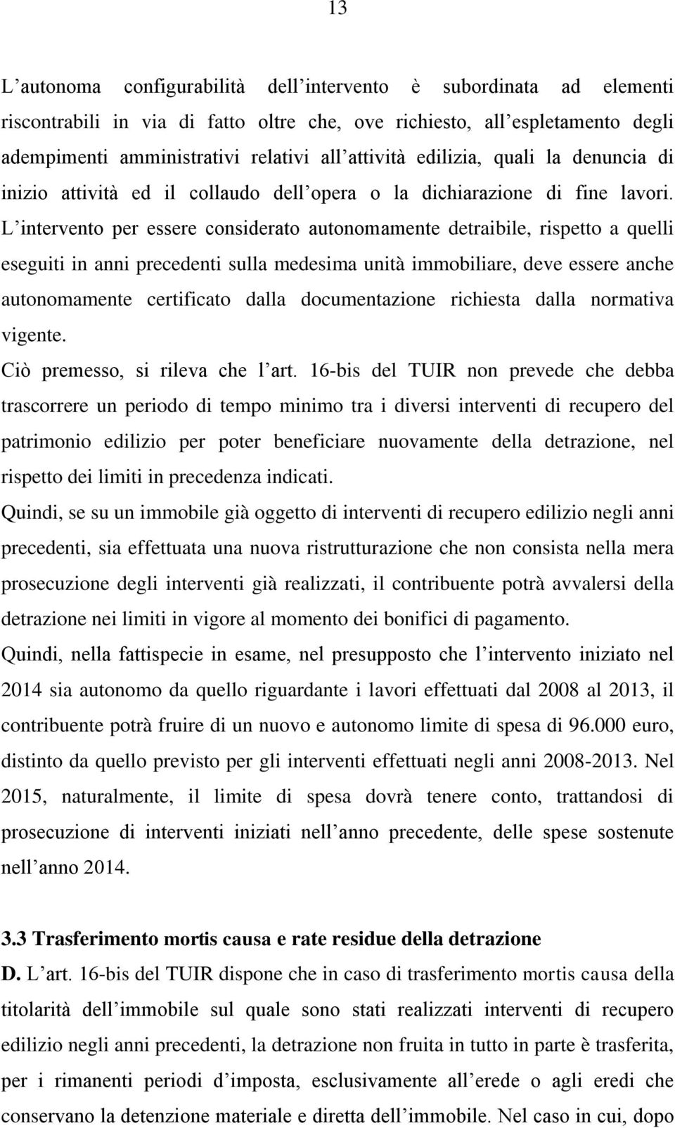 L intervento per essere considerato autonomamente detraibile, rispetto a quelli eseguiti in anni precedenti sulla medesima unità immobiliare, deve essere anche autonomamente certificato dalla