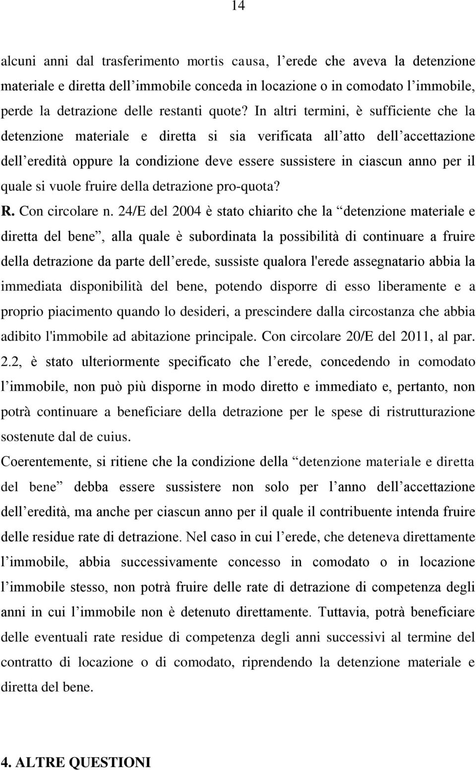 In altri termini, è sufficiente che la detenzione materiale e diretta si sia verificata all atto dell accettazione dell eredità oppure la condizione deve essere sussistere in ciascun anno per il