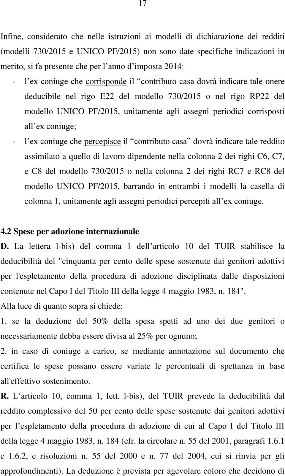 assegni periodici corrisposti all ex coniuge; - l ex coniuge che percepisce il contributo casa dovrà indicare tale reddito assimilato a quello di lavoro dipendente nella colonna 2 dei righi C6, C7, e