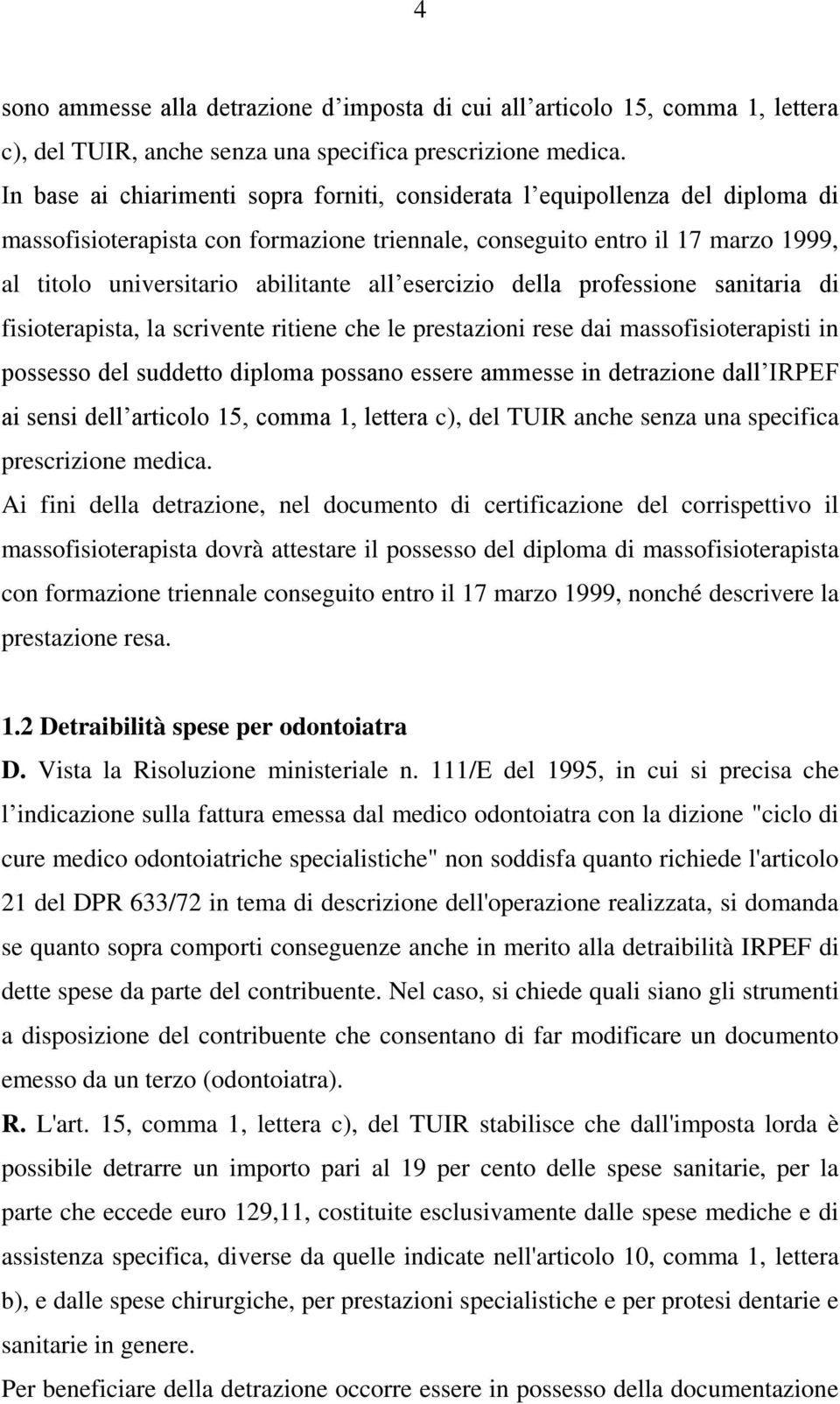 esercizio della professione sanitaria di fisioterapista, la scrivente ritiene che le prestazioni rese dai massofisioterapisti in possesso del suddetto diploma possano essere ammesse in detrazione