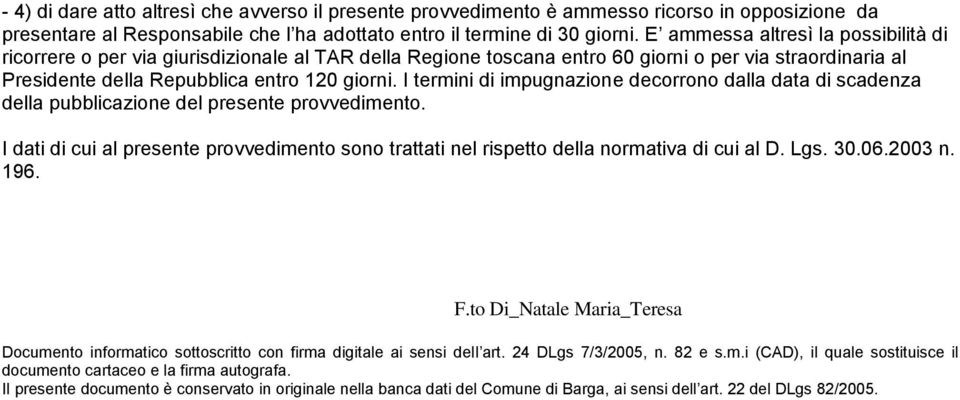 I termini di impugnazione decorrono dalla data di scadenza della pubblicazione del presente provvedimento.